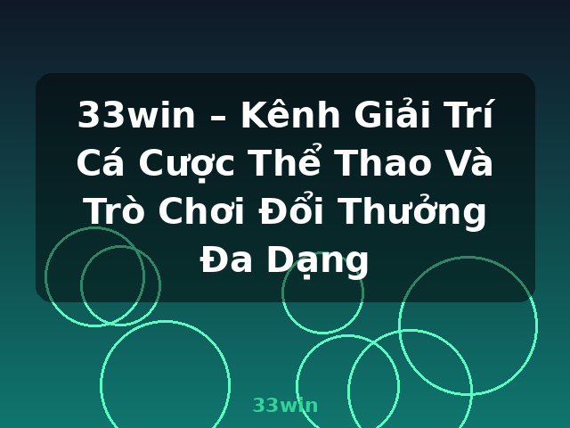 33win – Kênh Giải Trí Cá Cược Thể Thao Và Trò Chơi Đổi Thưởng Đa Dạng - 33win