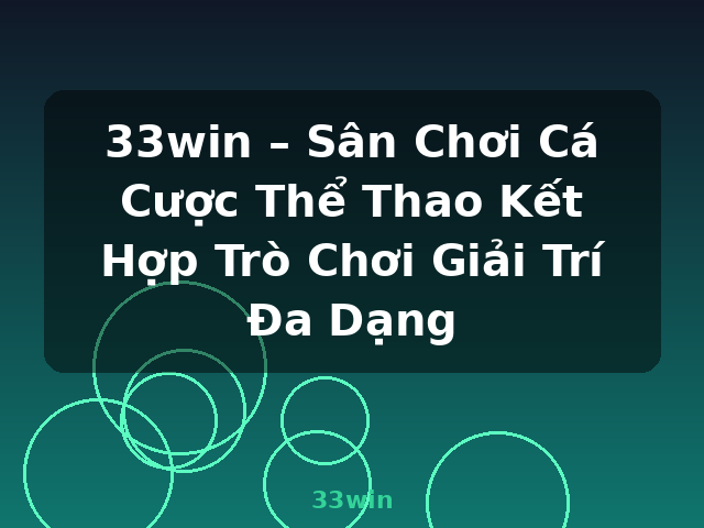 33win – Sân Chơi Cá Cược Thể Thao Kết Hợp Trò Chơi Giải Trí Đa Dạng - 33win