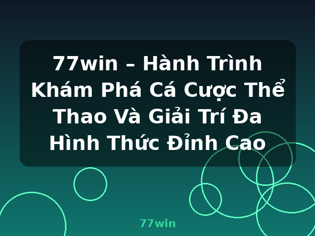 77win – Hành Trình Khám Phá Cá Cược Thể Thao Và Giải Trí Đa Hình Thức Đỉnh Cao - 77win
