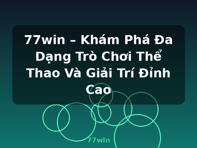 77win – Khám Phá Đa Dạng Trò Chơi Thể Thao Và Giải Trí Đỉnh Cao - 77win