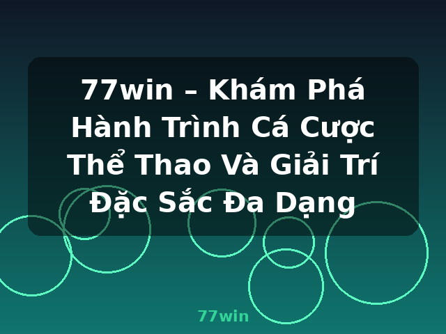 77win – Khám Phá Hành Trình Cá Cược Thể Thao Và Giải Trí Đặc Sắc Đa Dạng - 77win