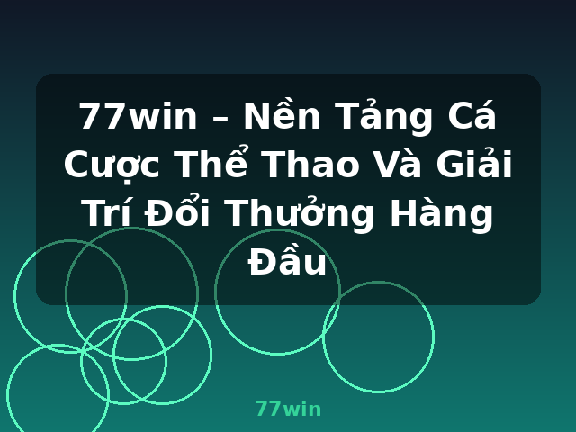 77win – Nền Tảng Cá Cược Thể Thao Và Giải Trí Đổi Thưởng Hàng Đầu - 77win