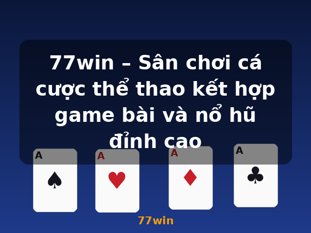 77win – Sân chơi cá cược thể thao kết hợp game bài và nổ hũ đỉnh cao - 77win