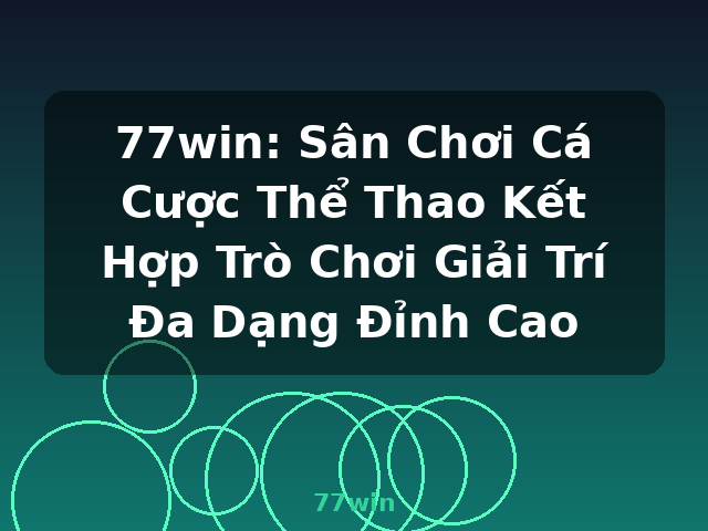 77win: Sân Chơi Cá Cược Thể Thao Kết Hợp Trò Chơi Giải Trí Đa Dạng Đỉnh Cao - 77win