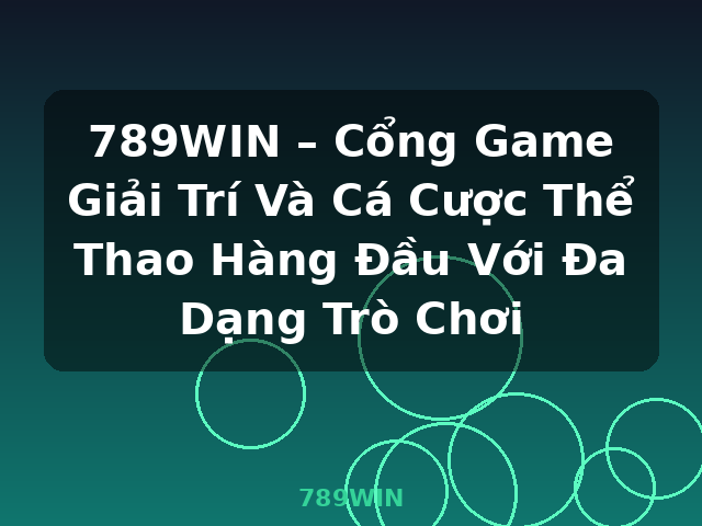 789WIN – Cổng Game Giải Trí Và Cá Cược Thể Thao Hàng Đầu Với Đa Dạng Trò Chơi - 789WIN