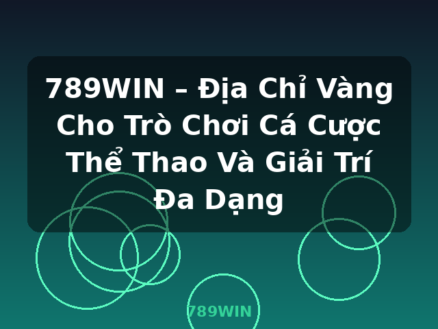789WIN – Địa Chỉ Vàng Cho Trò Chơi Cá Cược Thể Thao Và Giải Trí Đa Dạng - 789WIN