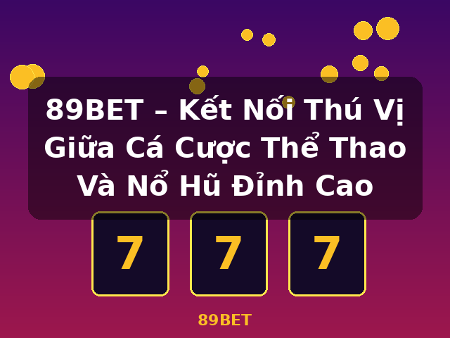 89BET – Kết Nối Thú Vị Giữa Cá Cược Thể Thao Và Nổ Hũ Đỉnh Cao - 89BET