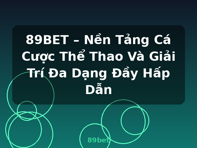 89BET – Nền Tảng Cá Cược Thể Thao Và Giải Trí Đa Dạng Đầy Hấp Dẫn - 89bet