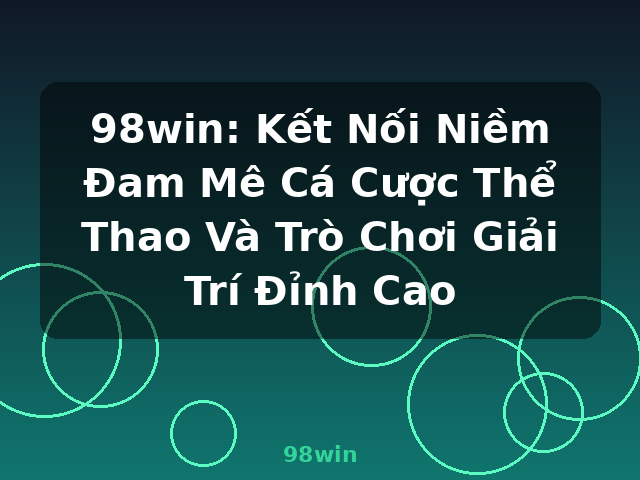 98win: Kết Nối Niềm Đam Mê Cá Cược Thể Thao Và Trò Chơi Giải Trí Đỉnh Cao - 98win