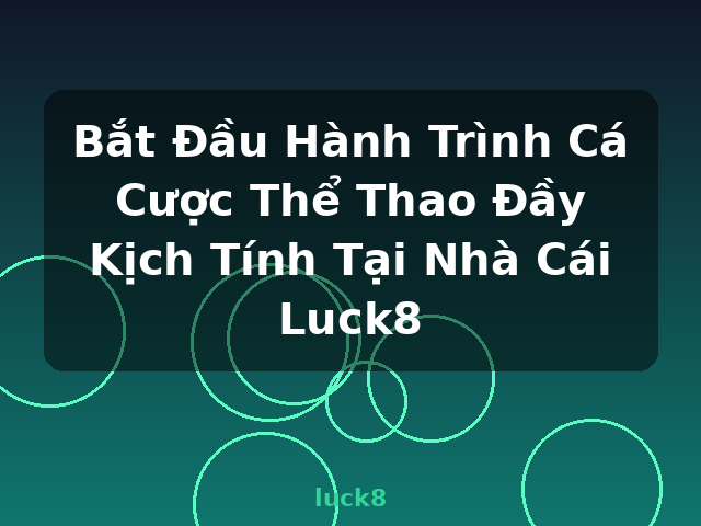 Bắt Đầu Hành Trình Cá Cược Thể Thao Đầy Kịch Tính Tại Nhà Cái Luck8 - luck8