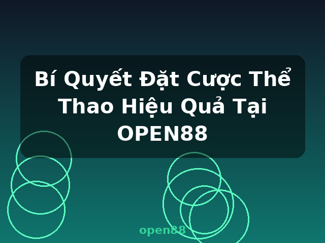 Bí Quyết Đặt Cược Thể Thao Hiệu Quả Tại OPEN88 - open88