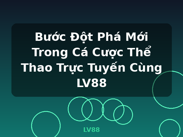 Bước Đột Phá Mới Trong Cá Cược Thể Thao Trực Tuyến Cùng LV88 - LV88