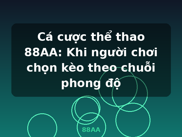 Cá cược thể thao 88AA: Khi người chơi chọn kèo theo chuỗi phong độ - 88AA