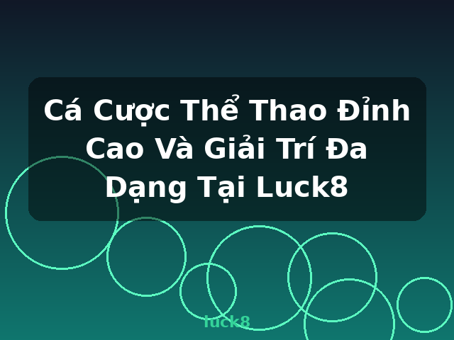 Cá Cược Thể Thao Đỉnh Cao Và Giải Trí Đa Dạng Tại Luck8 - luck8