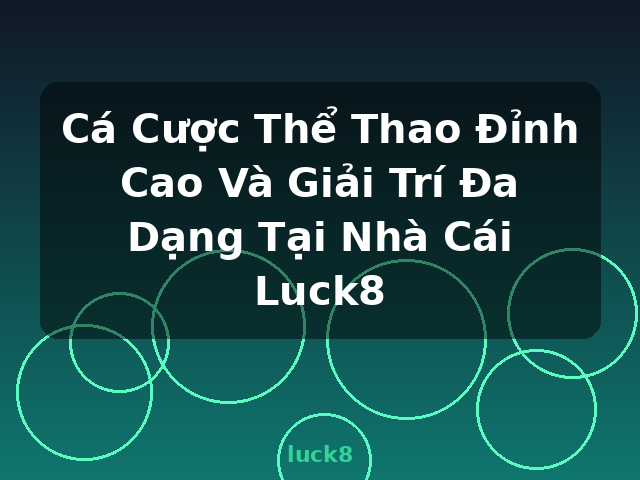 Cá Cược Thể Thao Đỉnh Cao Và Giải Trí Đa Dạng Tại Nhà Cái Luck8 - luck8