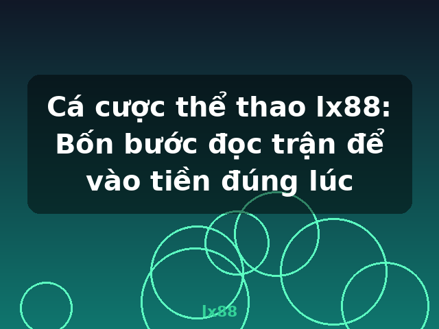 Cá cược thể thao lx88: Bốn bước đọc trận để vào tiền đúng lúc - lx88