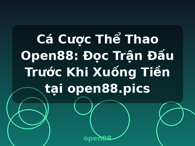 Cá Cược Thể Thao Open88: Đọc Trận Đấu Trước Khi Xuống Tiền tại open88.pics - open88