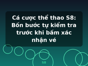 Cá cược thể thao S8: Bốn bước tự kiểm tra trước khi bấm xác nhận vé - S8