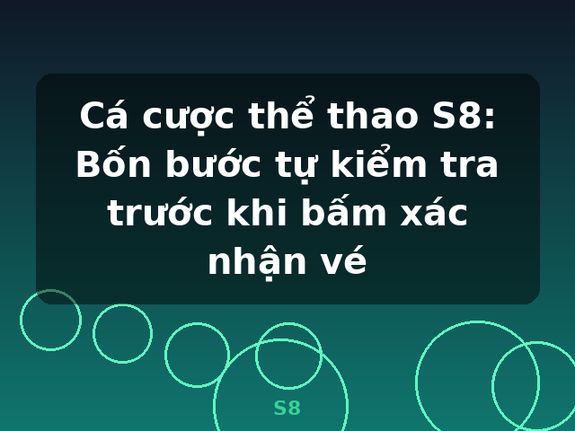 Cá cược thể thao S8: Bốn bước tự kiểm tra trước khi bấm xác nhận vé - S8