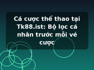 Cá cược thể thao tại Tk88.ist: Bộ lọc cá nhân trước mỗi vé cược