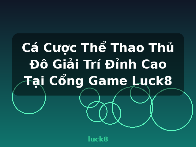 Cá Cược Thể Thao Thủ Đô Giải Trí Đỉnh Cao Tại Cổng Game Luck8 - luck8