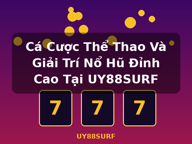 Cá Cược Thể Thao Và Giải Trí Nổ Hũ Đỉnh Cao Tại UY88SURF - UY88SURF