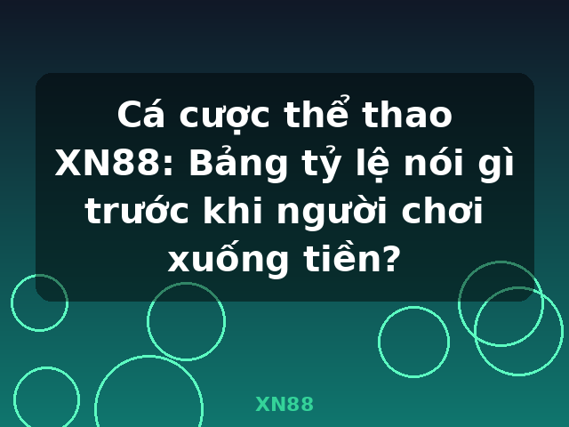 Cá cược thể thao XN88: Bảng tỷ lệ nói gì trước khi người chơi xuống tiền? - XN88