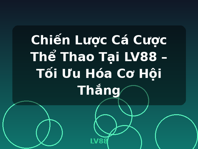 Chiến Lược Cá Cược Thể Thao Tại LV88 – Tối Ưu Hóa Cơ Hội Thắng - LV88