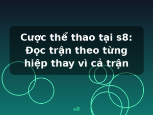 Cược thể thao tại s8: Đọc trận theo từng hiệp thay vì cả trận - s8