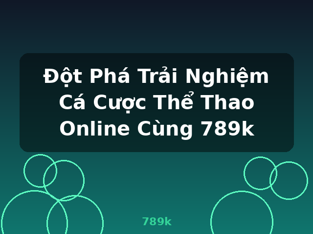 Đột Phá Trải Nghiệm Cá Cược Thể Thao Online Cùng 789k - 789k