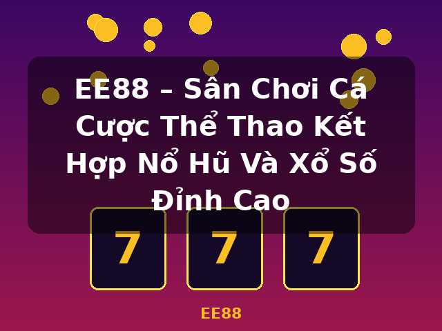 EE88 – Sân Chơi Cá Cược Thể Thao Kết Hợp Nổ Hũ Và Xổ Số Đỉnh Cao - EE88
