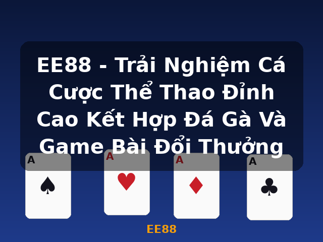 EE88 - Trải Nghiệm Cá Cược Thể Thao Đỉnh Cao Kết Hợp Đá Gà Và Game Bài Đổi Thưởng - EE88