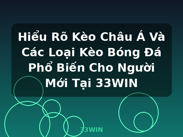 Hiểu Rõ Kèo Châu Á Và Các Loại Kèo Bóng Đá Phổ Biến Cho Người Mới Tại 33WIN - 33WIN