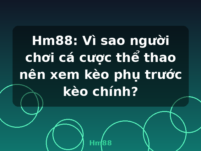 Hm88: Vì sao người chơi cá cược thể thao nên xem kèo phụ trước kèo chính? - Hm88
