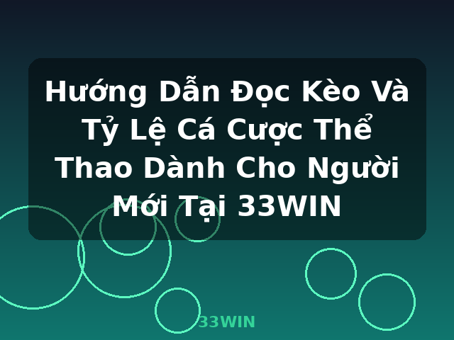 Hướng Dẫn Đọc Kèo Và Tỷ Lệ Cá Cược Thể Thao Dành Cho Người Mới Tại 33WIN - 33WIN