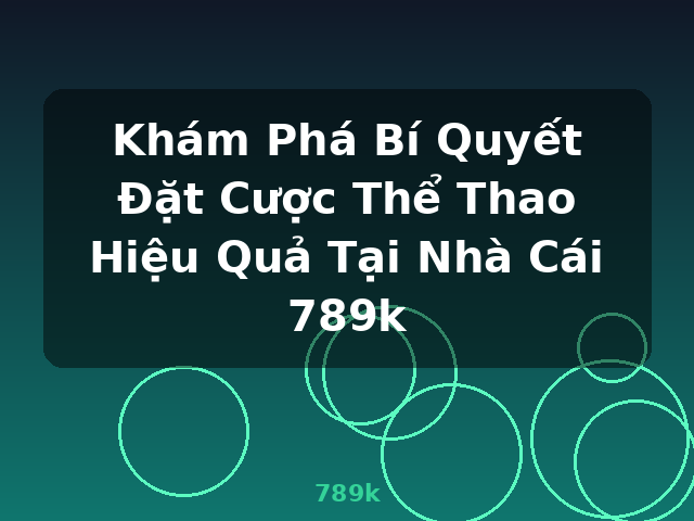 Khám Phá Bí Quyết Đặt Cược Thể Thao Hiệu Quả Tại Nhà Cái 789k - 789k