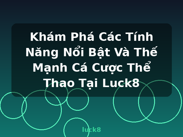Khám Phá Các Tính Năng Nổi Bật Và Thế Mạnh Cá Cược Thể Thao Tại Luck8 - luck8