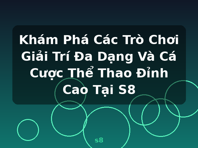 Khám Phá Các Trò Chơi Giải Trí Đa Dạng Và Cá Cược Thể Thao Đỉnh Cao Tại S8 - s8