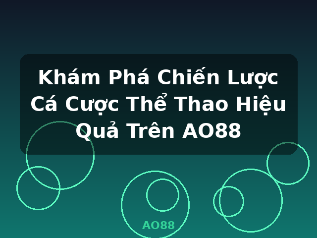Khám Phá Chiến Lược Cá Cược Thể Thao Hiệu Quả Trên AO88 - AO88
