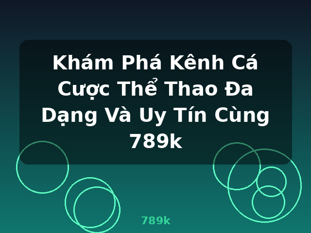 Khám Phá Kênh Cá Cược Thể Thao Đa Dạng Và Uy Tín Cùng 789k - 789k