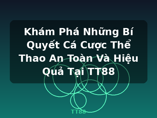 Khám Phá Những Bí Quyết Cá Cược Thể Thao An Toàn Và Hiệu Quả Tại TT88 - TT88