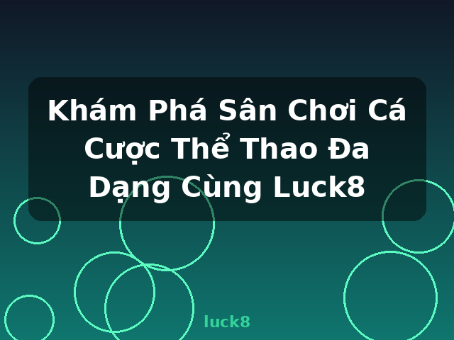 Khám Phá Sân Chơi Cá Cược Thể Thao Đa Dạng Cùng Luck8 - luck8