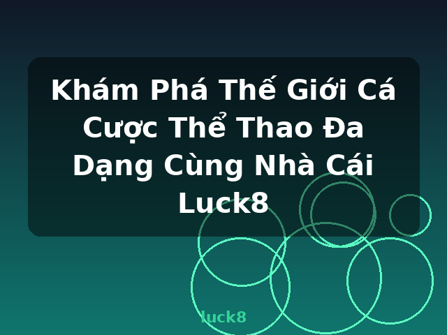 Khám Phá Thế Giới Cá Cược Thể Thao Đa Dạng Cùng Nhà Cái Luck8 - luck8
