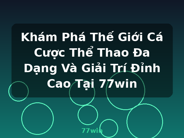 Khám Phá Thế Giới Cá Cược Thể Thao Đa Dạng Và Giải Trí Đỉnh Cao Tại 77win - 77win