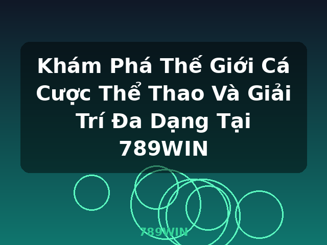Khám Phá Thế Giới Cá Cược Thể Thao Và Giải Trí Đa Dạng Tại 789WIN - 789WIN