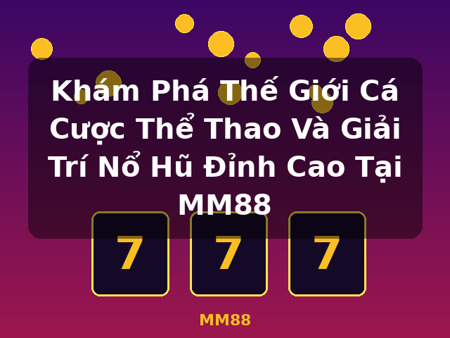 Khám Phá Thế Giới Cá Cược Thể Thao Và Giải Trí Nổ Hũ Đỉnh Cao Tại MM88 - MM88