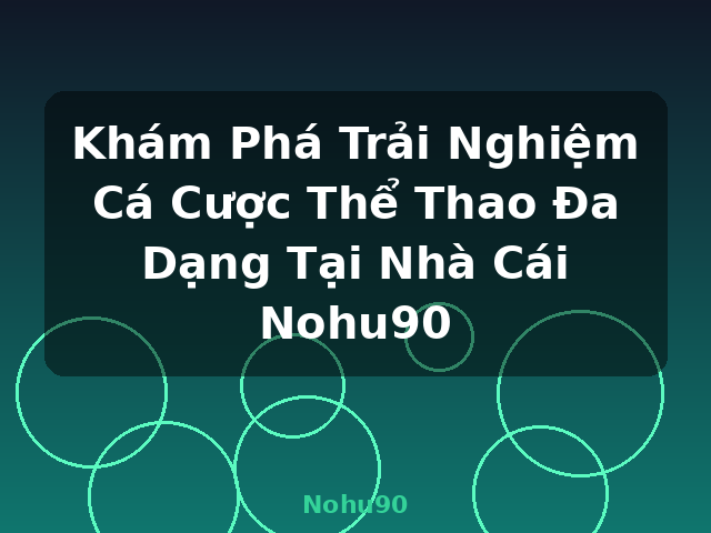 Khám Phá Trải Nghiệm Cá Cược Thể Thao Đa Dạng Tại Nhà Cái Nohu90 - Nohu90
