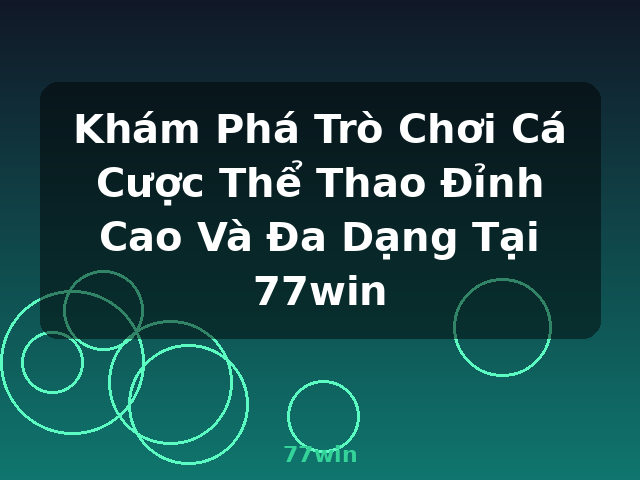 Khám Phá Trò Chơi Cá Cược Thể Thao Đỉnh Cao Và Đa Dạng Tại 77win - 77win