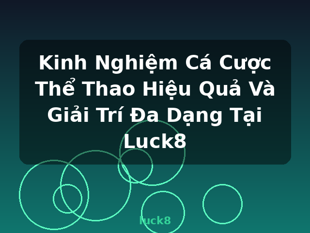 Kinh Nghiệm Cá Cược Thể Thao Hiệu Quả Và Giải Trí Đa Dạng Tại Luck8 - luck8