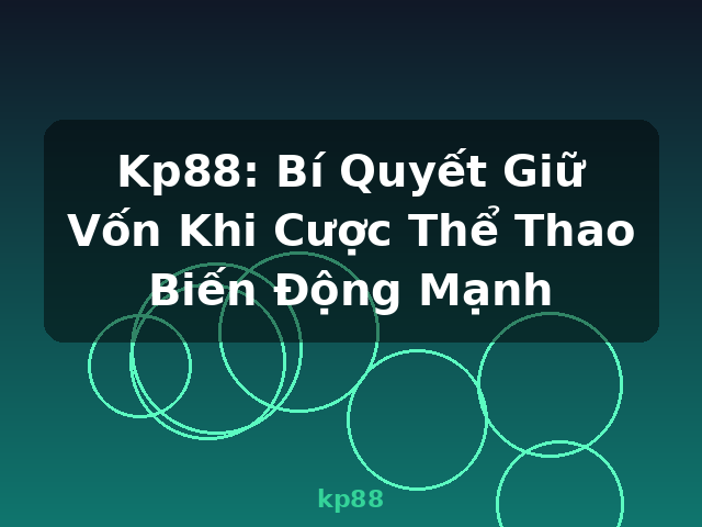 Kp88: Bí Quyết Giữ Vốn Khi Cược Thể Thao Biến Động Mạnh - kp88